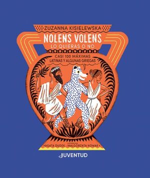 Nolens volens: Lo quieras o no. Casi 100 máximas latinas y algunas griegas