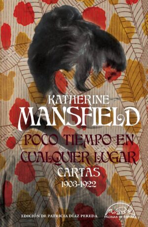 Katherine Mansfield. Poco tiempo en cualquier lugar. Cartas 1903-1922