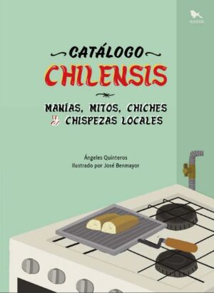 Catálogo Chilensis: Manías, Mitos, Chiches Y Chispezas Locales