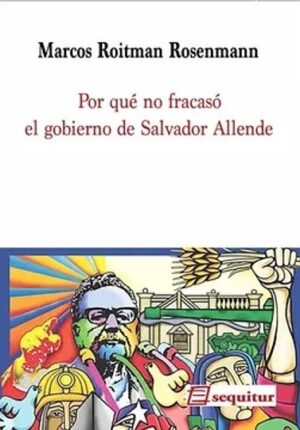 Por qué no fracasó el gobierno de Salvador Allende