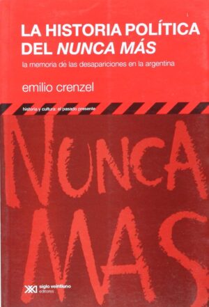 Historia política del nunca más: La memoria de las desapariciones en
