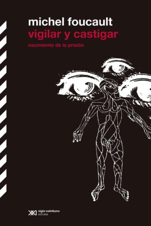 Vigilar y castigar : nacimiento de la prisión