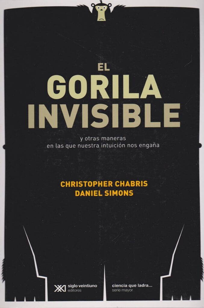 Gorila invisible: Y otras maneras en las que la Intuición nos engaña