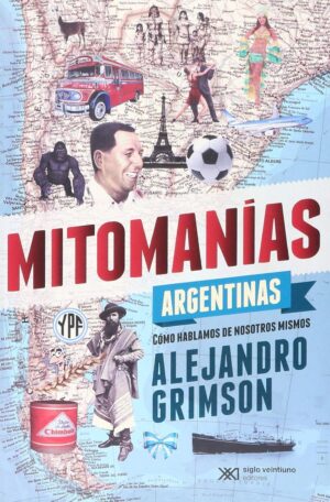 Mitomanías argentinas: Cómo hablamos de nosotros mismos