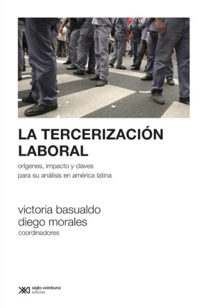 La Tercerización Laboral : Orígenes, Impacto Y Claves Para Su Análisis