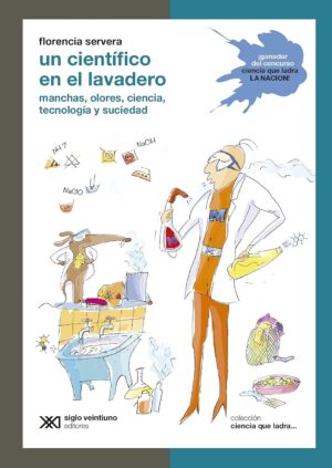 Un Científico En El Lavadero : Manchas, Olores, Ciencia, Tecnología Y