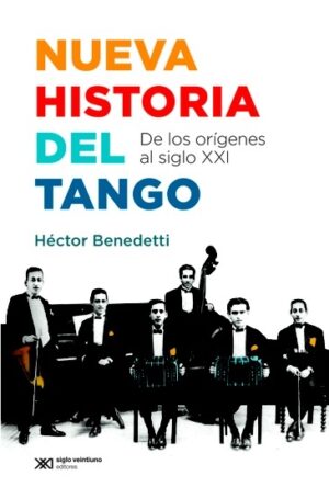 Nueva Historia Del Tango : De Los Orígenes Al Siglo XXI