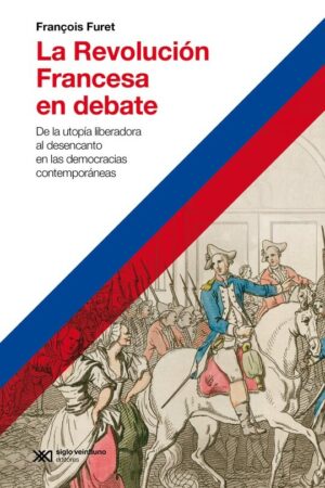 Revolución Francesa En Debate, La : De La Utopía Liberadora Al Desenca