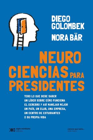 Neurociencias Para Presidentes : Todo Lo Que Debe Saber Un Líder Sobre