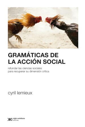 Gramáticas De La Acción Social : Refundar Las Ciencias Sociales Para P