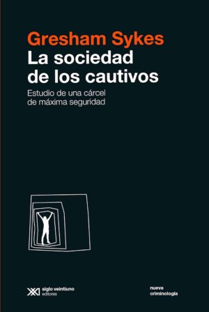 La Sociedad De Los Cautivos : Estudio De Una Cárcel De Máxima Segurid