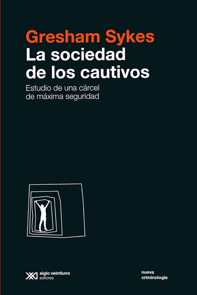 La Sociedad De Los Cautivos : Estudio De Una Cárcel De Máxima Segurid