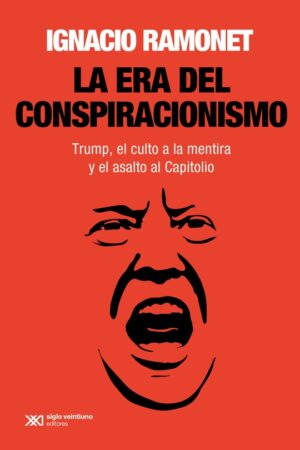 La Era Del Conspiracionismo: Trump, El Culto A La Mentira Y El Asalto Al Capitolio