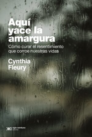 Aquí Yace La Amargura : Como Curar El Resentimiento Que Corroe Nuestra