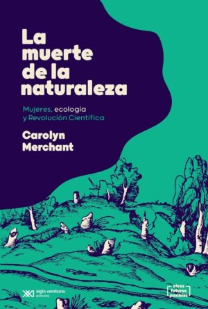 La muerte de la naturaleza : mujeres, ecología y revolución cientific