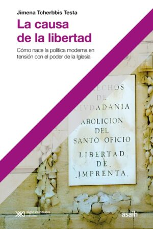 La Causa De La Libertad : Como Nace La Política Moderna En Tensión Co