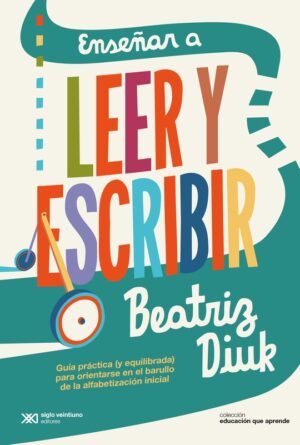 Enseñar a leer y escribir : guía practica (y equilibrada) para