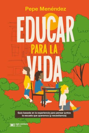 Educar Para La Vida : Guía Basada En La Experiencia Para Pensar Juntos