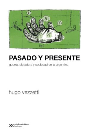 Pasado Y Presente : Guerra, Dictadura Y Sociedad En La Argentina
