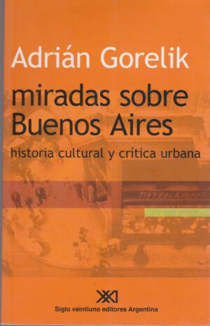 Miradas sobre Buenos Aires: Historia cultural y critica urbana