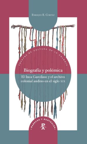 Biografía Y Polémica: El Inca Garcilaso Y El Archivo Colonial Andino