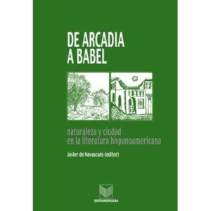 De Arcadia A Babel: Naturaleza Y Ciudad En La Literatura.: