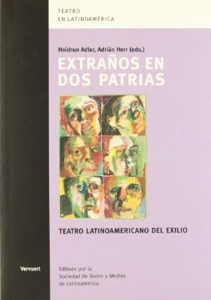 Extraños En Dos Patrias : Teatro Latinoamericano Del Exilio