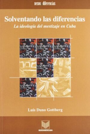 Solventando Las Diferencias: La Ideología Del Mestizaje En Cuba
