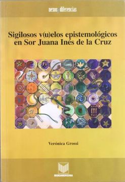 Sigilosos V(U)Elos Epistemológicos En Sor Juana Inés De La Cruz