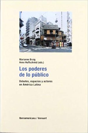 Los Poderes De Lo Público : Debates, Espacios Y Actores En América