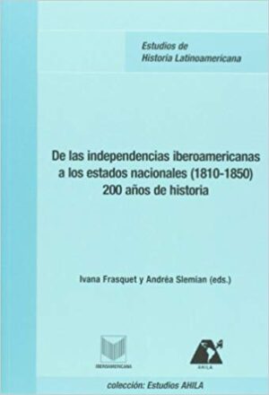 De Las Independencias Iberoamericanas A Los Estados Nacionales