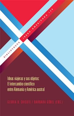 Ideas Viajeras Y Sus Objetos : El Itinerario Científico Entre Alemania