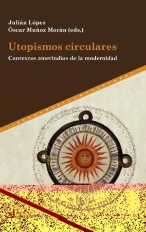 Utopismos Circulares : Contextos Amerindios De La Modernidad