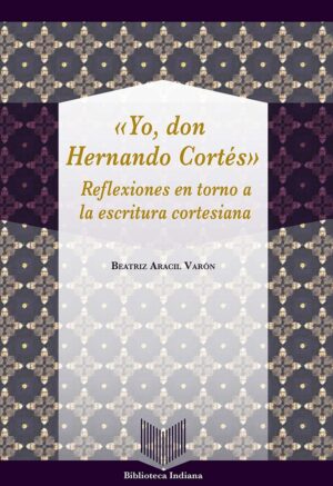 Yo, Don Hernando Cortes : Reflexiones En Torno A La Escritura Cortesía