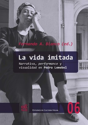 La Vida Imitada : Narrativa, Performance Y Visualidad En Pedro Lemebel