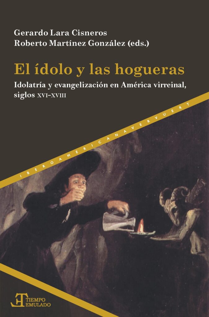 El Ídolo Y Las Hogueras : Idolatría Y Evangelización En América Virre