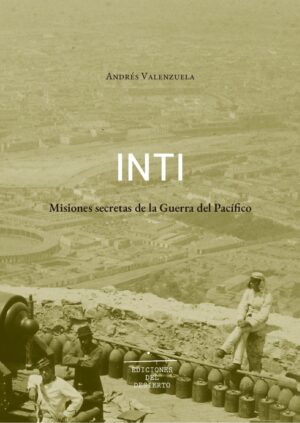 Inti: Misiones Secretas De La Guerrra Del Pacifico