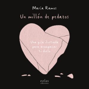 Un millón de pedazos : una guía ilustrada para acompañar tu duelo