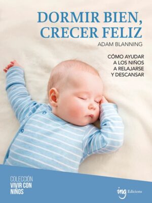 Dormir bien, crecer feliz : como ayudar a los niños a relajarse y desc