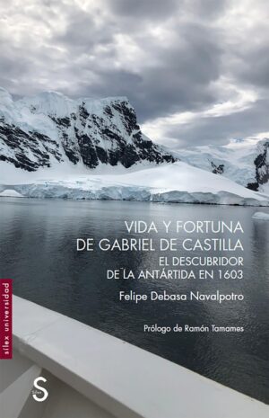 Vida y fortuna de Gabriel de Castilla, descubridor de la Antártida en