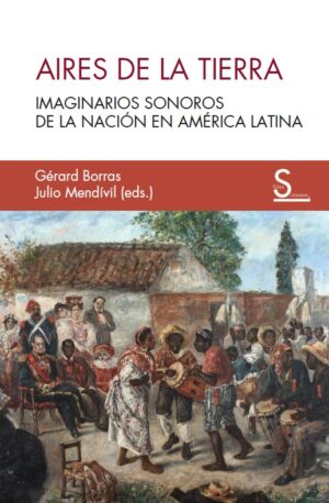 Aires de la tierra: imaginarios sonoros de la nación en América Latina