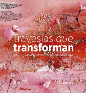 Travesías que transforman : cartografía de una propuesta educativa