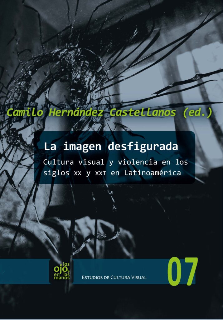 La imagen desfigurada : cultura visual y violencia en los siglos xx y