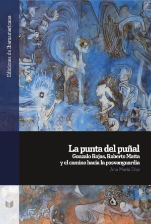 Punta del puñal : Gonzalo Rojas, Roberto Matta y el camino hacia la po