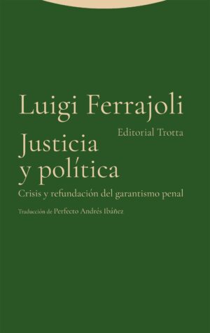 Justicia y política : crisis y refundación del garantismo penal