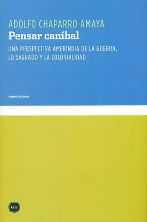 Pensar caníbal : una perspectiva amerindia de la guerra, lo sagrado y
