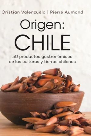 Origen : Chile 50 productos gastronómicos de las culturas y tierras chilenas