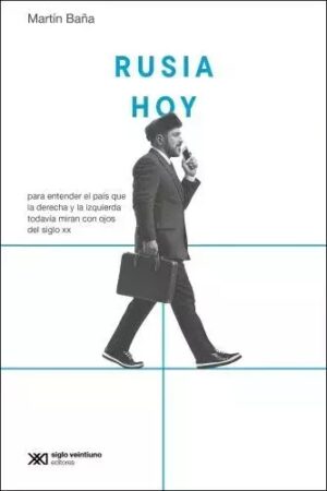 Rusia hoy : para entender el país que la derecha y la izquierda todavi