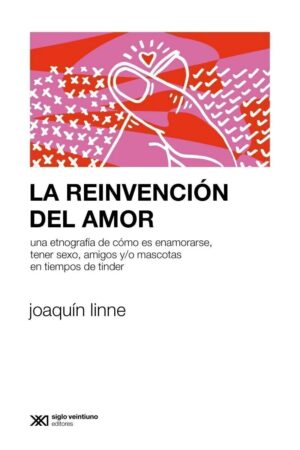 La reinvención del amor : una etnografía de cómo es enamorarse tener