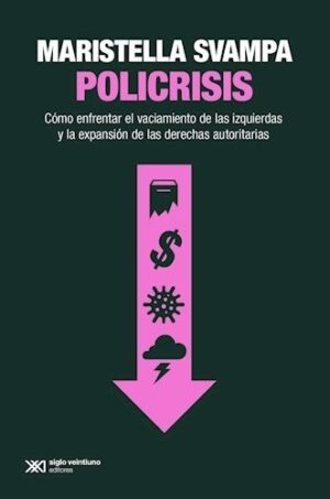 Policrisis : cómo enfrentar el vaciamiento de las izquierdas y la expansión de las derechas autoritarias